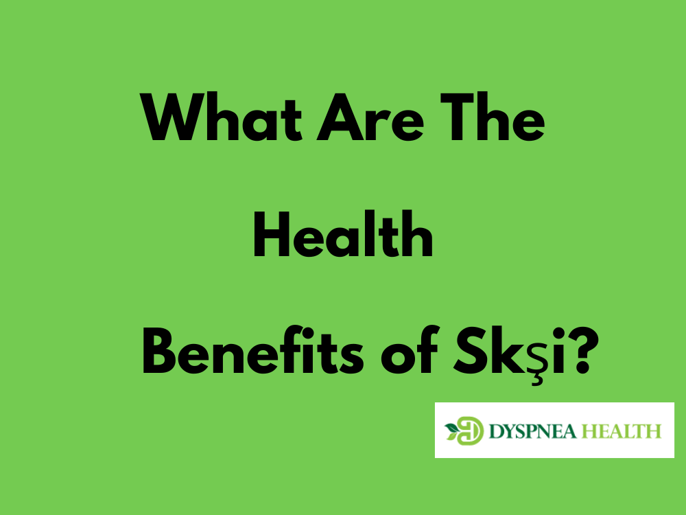 What Are The Health Benefits of Skşi?